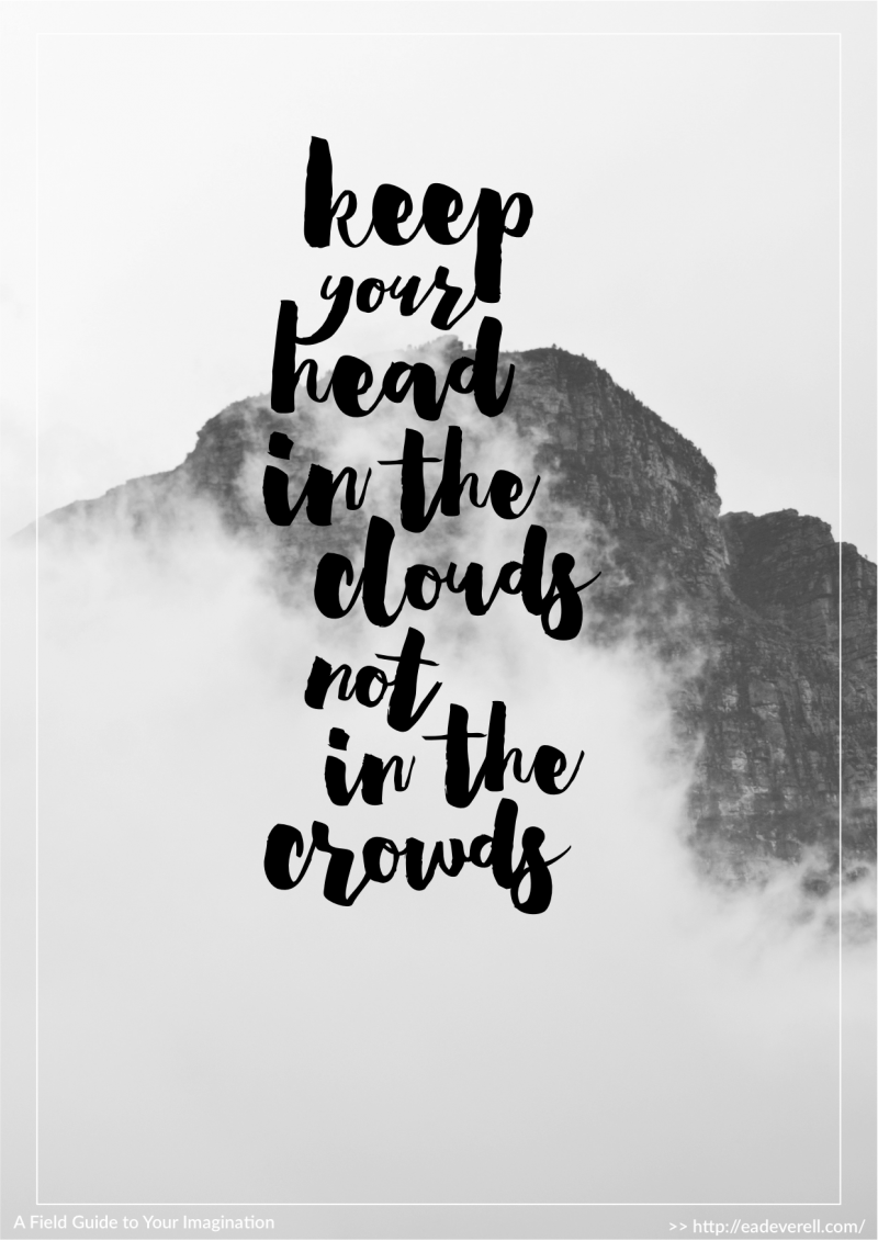 Keep your head in the clouds, not in the crowds